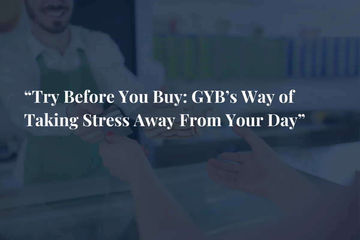 Try Before You Buy: GYB's Way of Taking Stress Away From Your Day