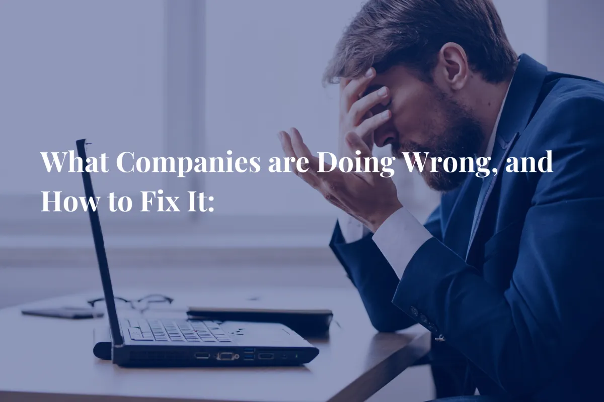 What Companies are Doing Wrong, and How to Fix it: