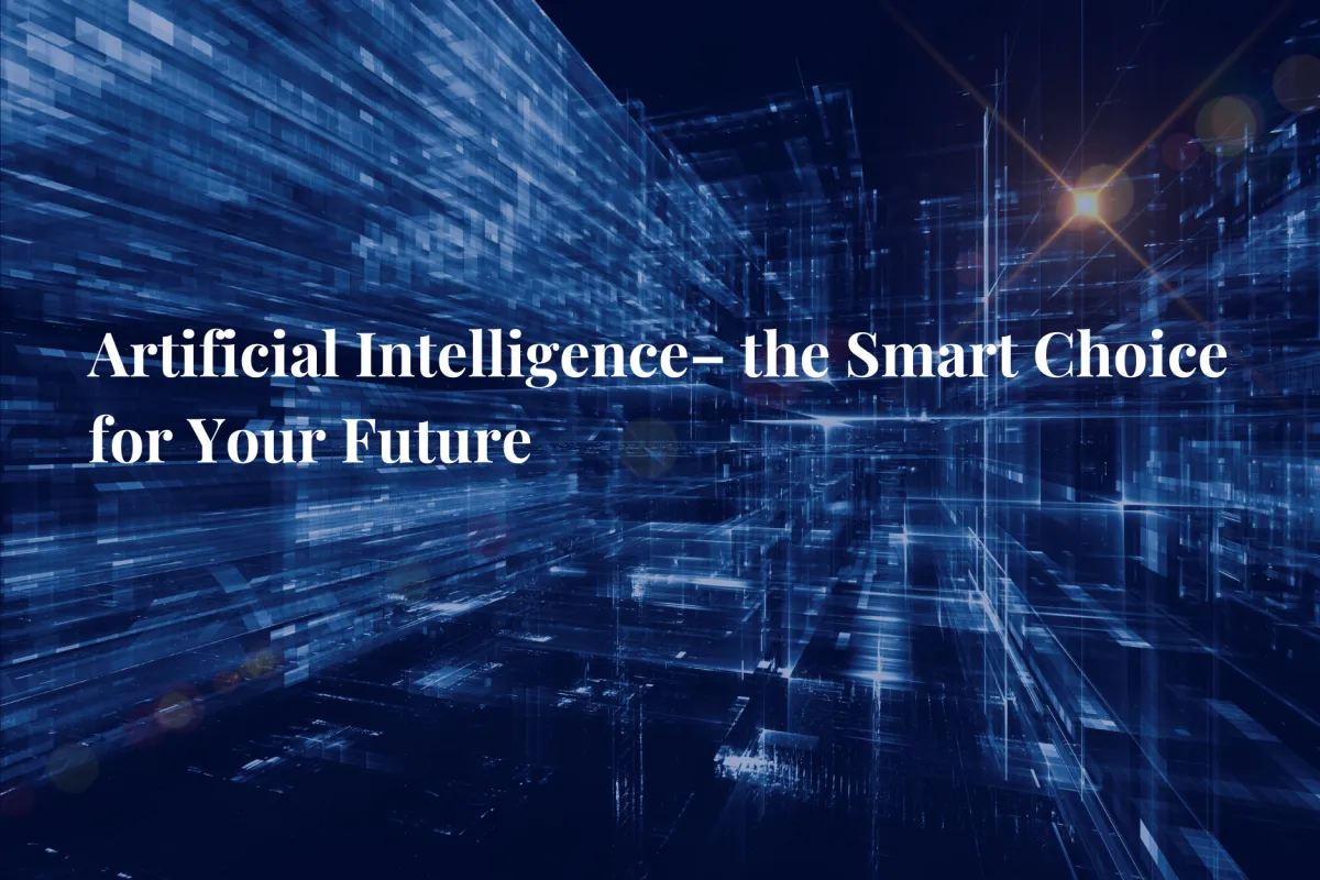 Artificial Intelligence– the Smart Choice for Your Future