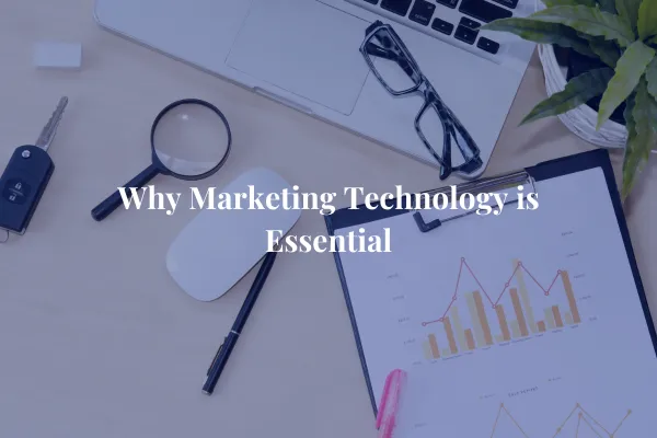 Why Marketing Technology is Essential