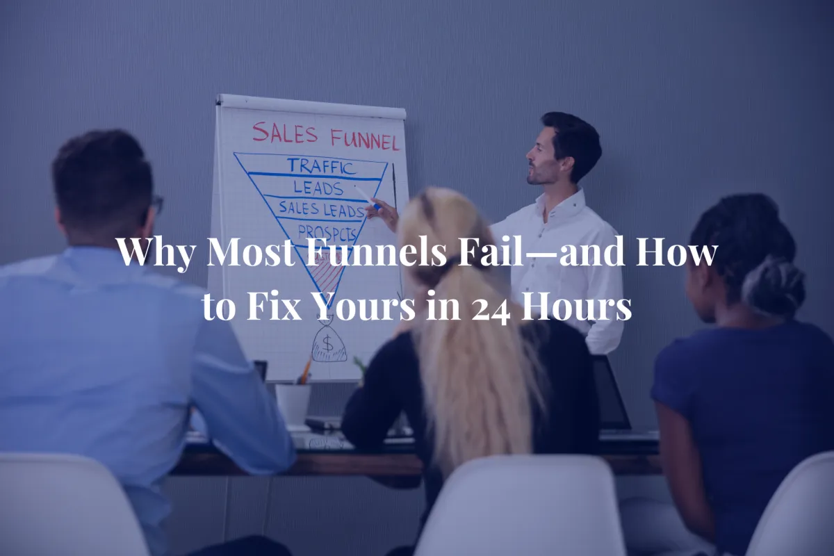 Why Most Funnels Fail—and How to Fix Yours in 24 Hours