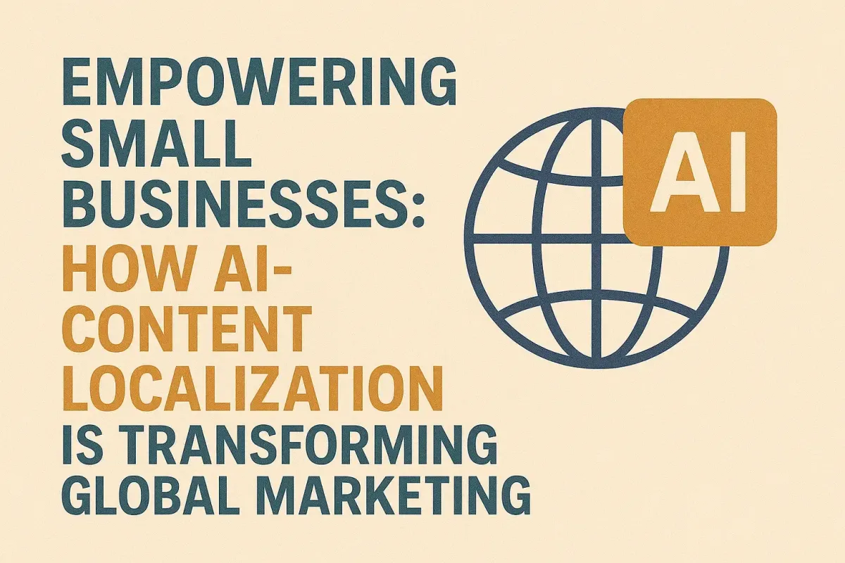 Empowering Small Businesses: How AI-Powered Content Localization is Transforming Global Marketing