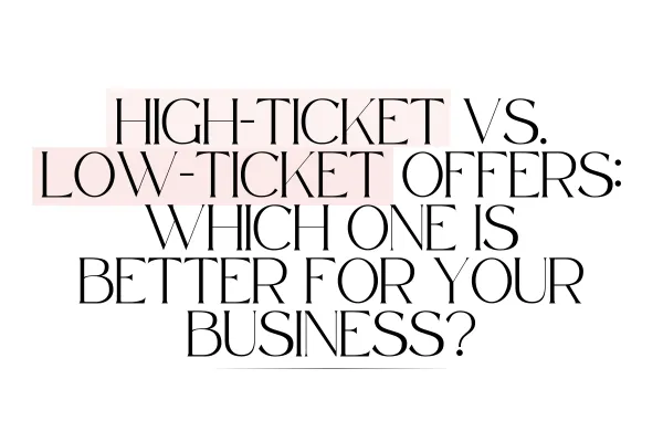 High-Ticket vs. Low-Ticket Offers: Which One is Better for Your Business?