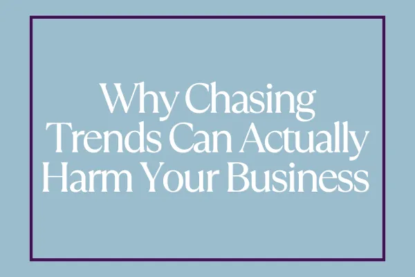 Why Chasing Trends Can Actually Harm Your Business