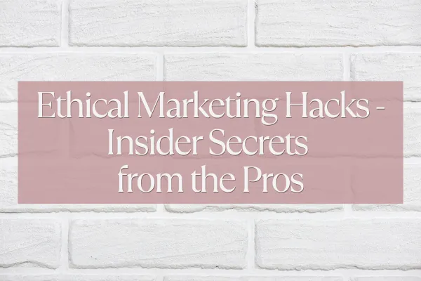Ethical Marketing Hacks - Insider Secrets from the Pros