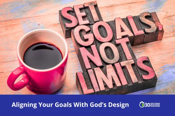 Aligning Your Goals With God’s Design