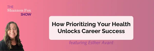 How Prioritizing Your Health Unlocks Career Success featuring Esther Avant