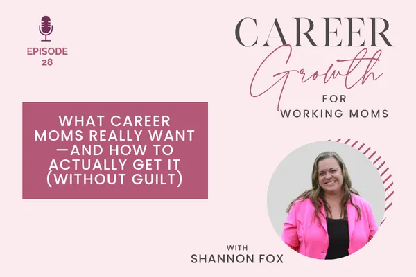 What Career Moms Really Want—And How to Actually Get It (Without Guilt)