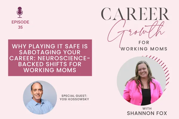 Why Playing It Safe Is Sabotaging Your Career: Neuroscience-Backed Shifts for Working Moms featuring Yosi Kossowsky
