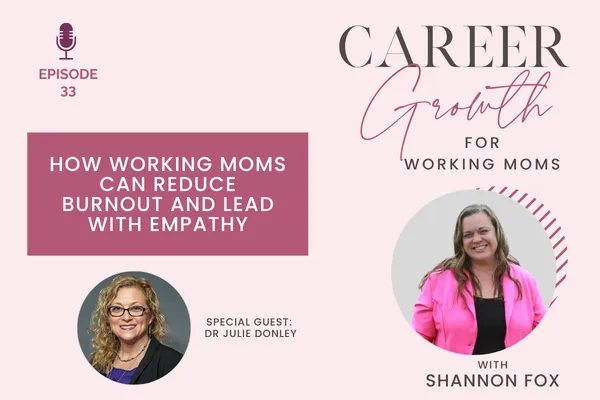How Working Moms Can Reduce Burnout and Lead with Empathy