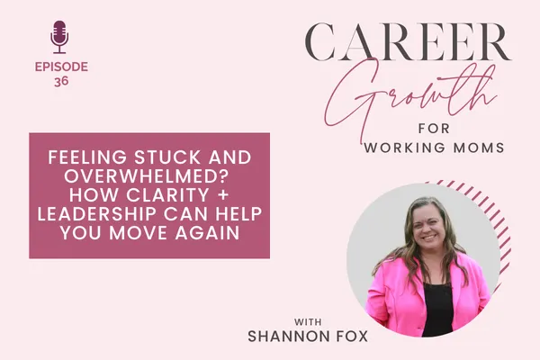 Feeling Stuck and Overwhelmed? How Clarity + Leadership Can Help You Move Again