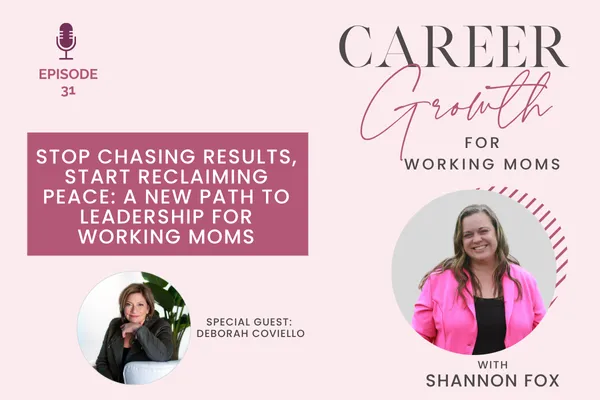 Stop Chasing Results, Start Reclaiming Peace: A New Path to Leadership for Working Moms