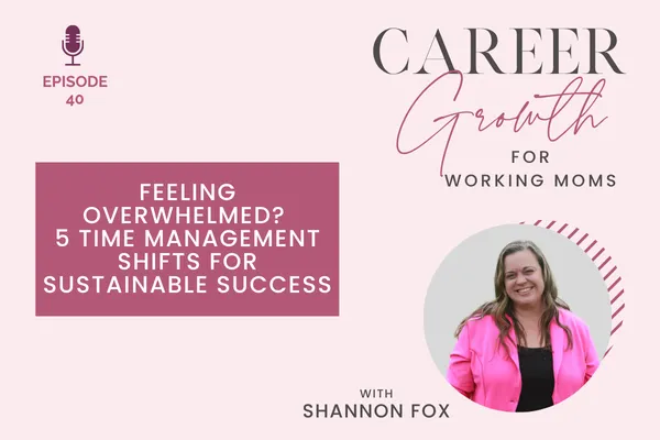 Feeling Overwhelmed? 5 Time Management Shifts for Sustainable Success