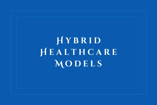 Hybrid Healthcare Models