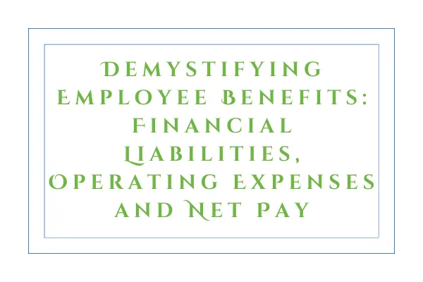 Demystifying Employee Benefits: Financial Liabilities, Operating Expenses and Net Pay