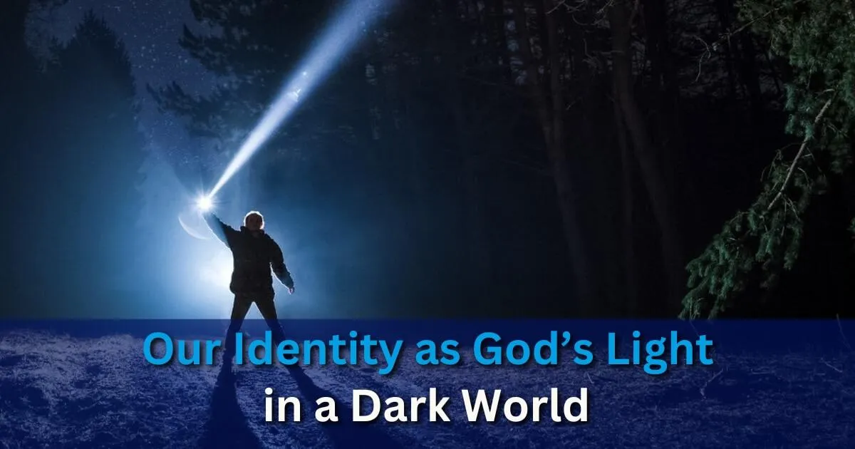 Understanding Our Identity as God’s Light in a Dark World