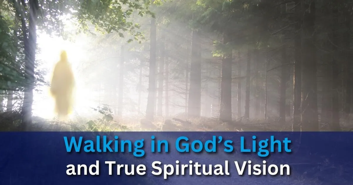 Walking in God’s Light and True Spiritual Vision