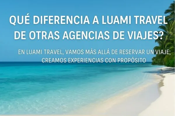 ¿Qué diferencia a Luami Travel de otras agencias de viajes?