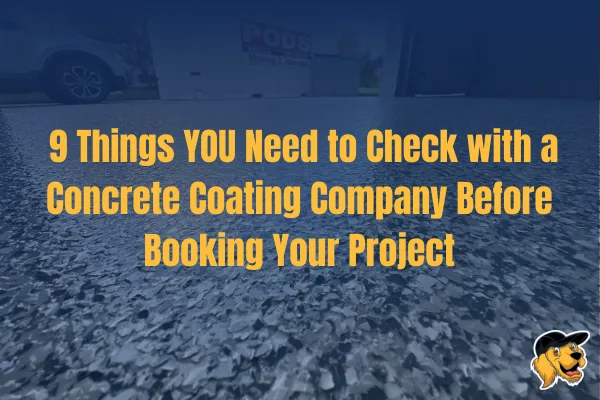 9 Things YOU Need to Check with a Concrete Coating Company Before Booking Your Project