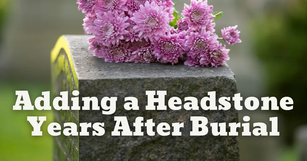 Headstone with pink flowers and text that says "adding a headstone years after burial".