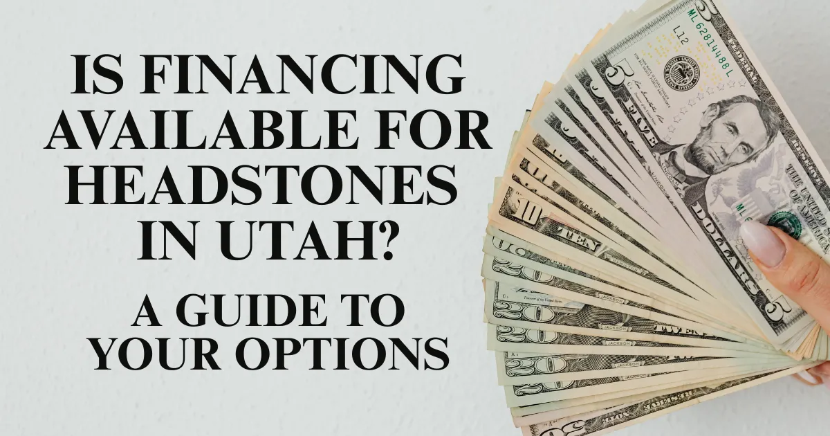 Is Financing Available for Headstones in Utah? A Guide to Your Options