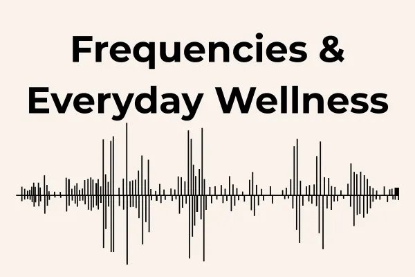 How Frequencies Can Support Everyday Wellness
