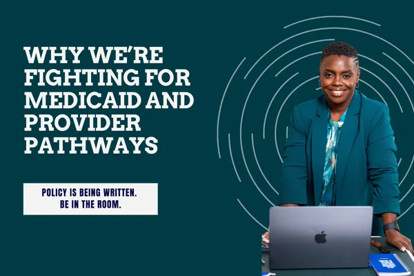 A confident Black woman in a teal blazer stands at a desk with a laptop. Bold white text on a dark teal background reads: “Why We’re Fighting for Medicaid and Provider Pathways.” Below, a callout box says: “Policy is being written. Be in the room.” Circular line graphics in the background add movement and focus.