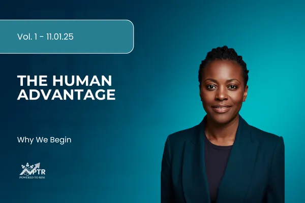 Cover image for Powered to Rise publication titled ‘The Human Advantage.’ Teal-to-navy gradient background with soft abstract shapes. Text reads ‘Vol. 1 – 11.01.25’ and ‘Training to Lead an Unwritten Future.’ Powered to Rise logo appears in the lower left corner.