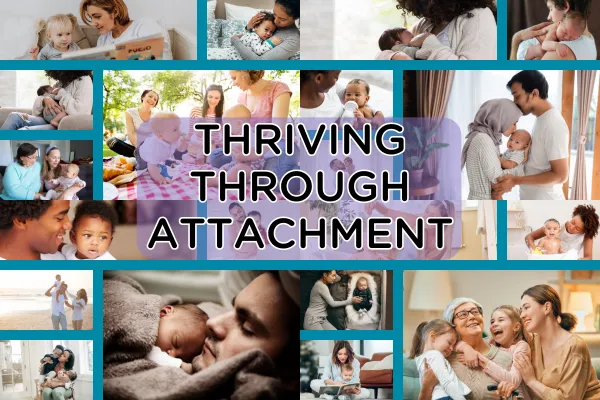 A collage of pictures of different kinds of caregivers and parents nurturing and caring for their infants. The text "Thriving Through Attachment' appears in the foreground in black, outlined with white on a transparent purple background. 