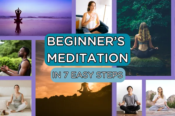 Beginner’s Meditation - In 7 easy steps!