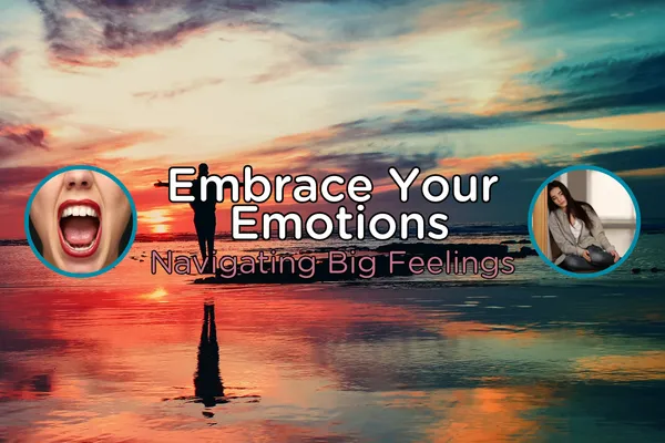 Embrace Your Emotions: Navigating Big Feelings