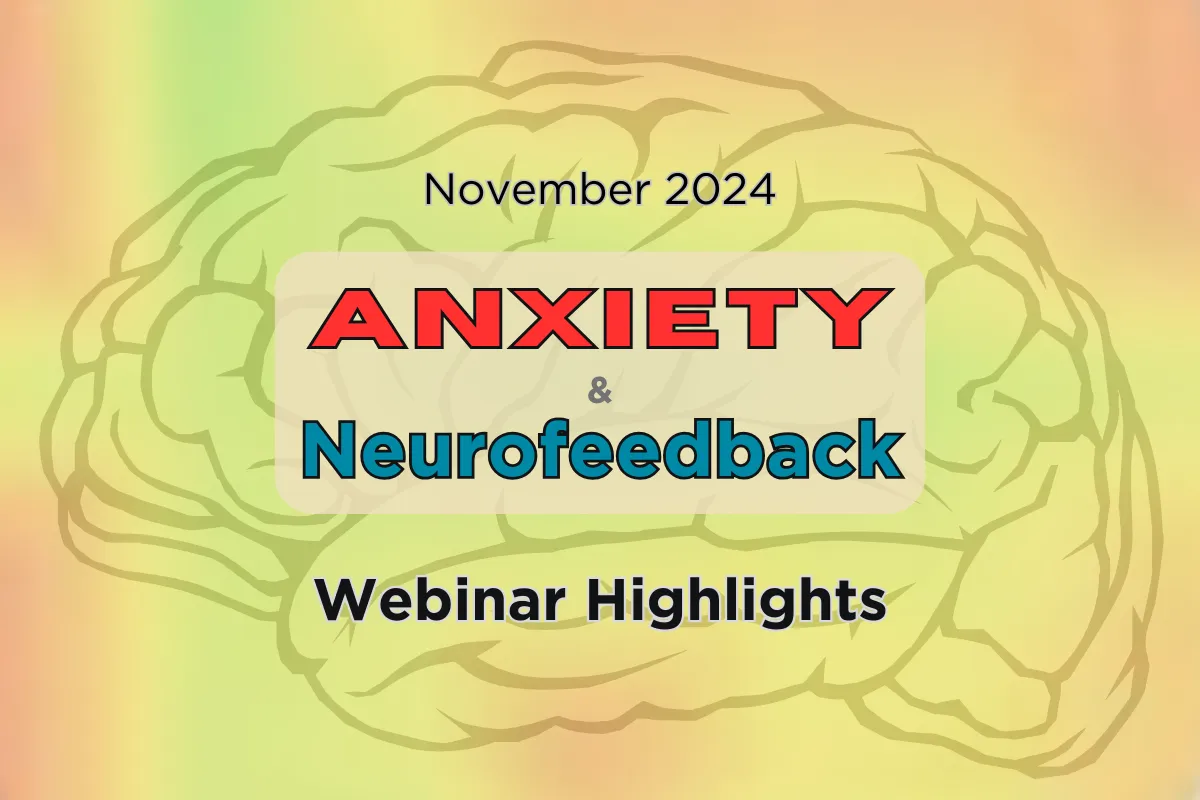 What You Missed From Our Webinar: Anxiety and Neurofeedback