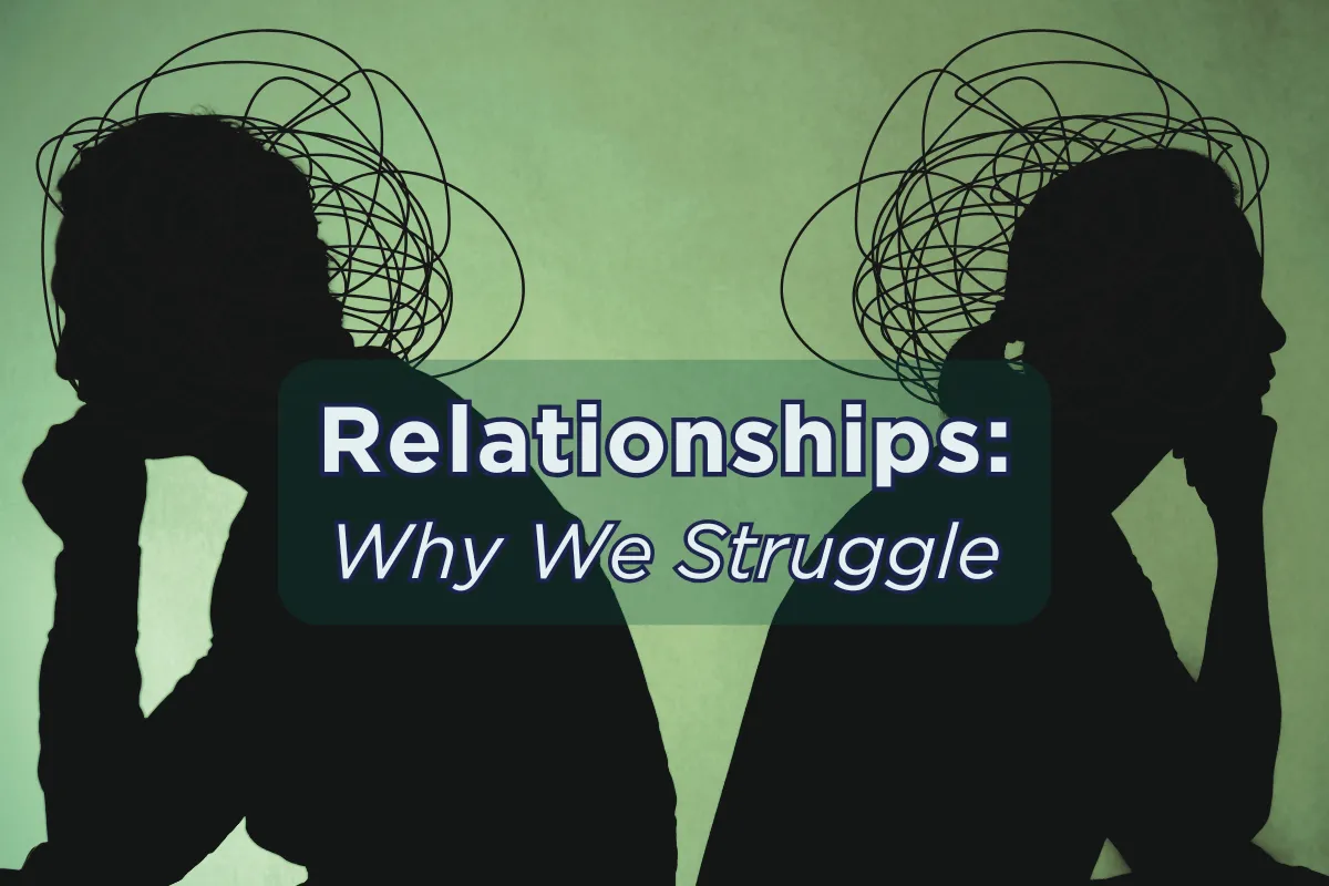 Relationships: Why We Struggle