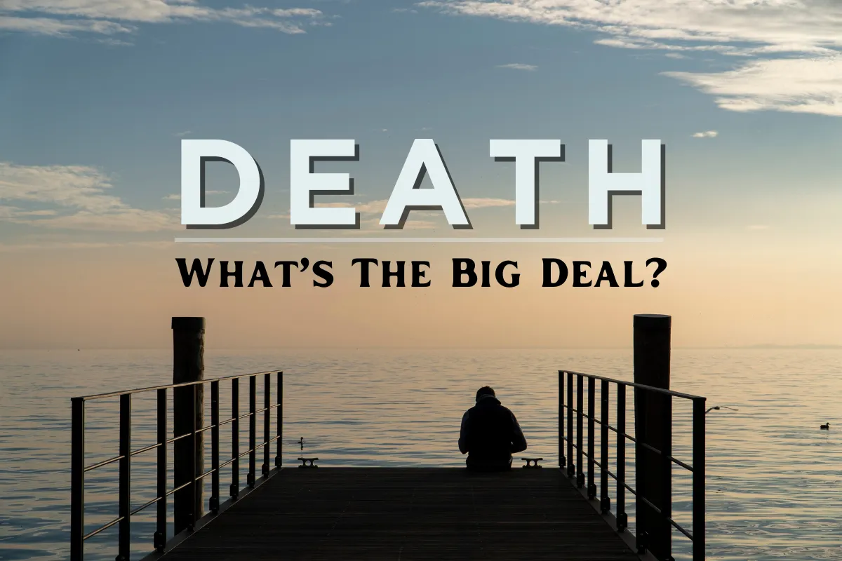 Death – What’s the Big Deal?