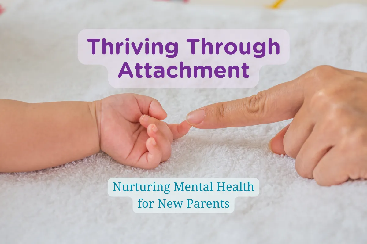 Thriving Through Attachment: Nurturing Mental Health for New Parents