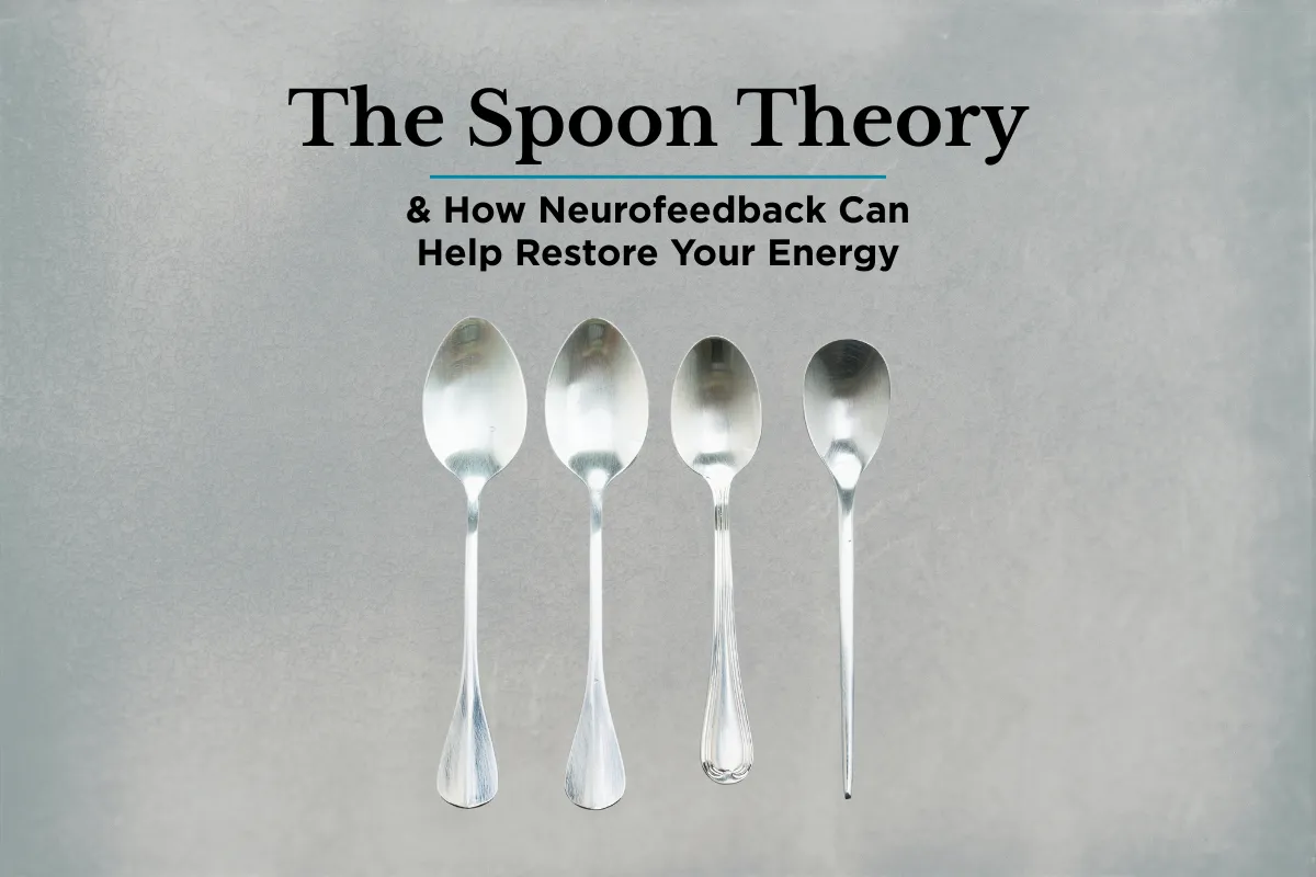 The Spoon Theory: How Neurofeedback Can Help Restore Your Energy
