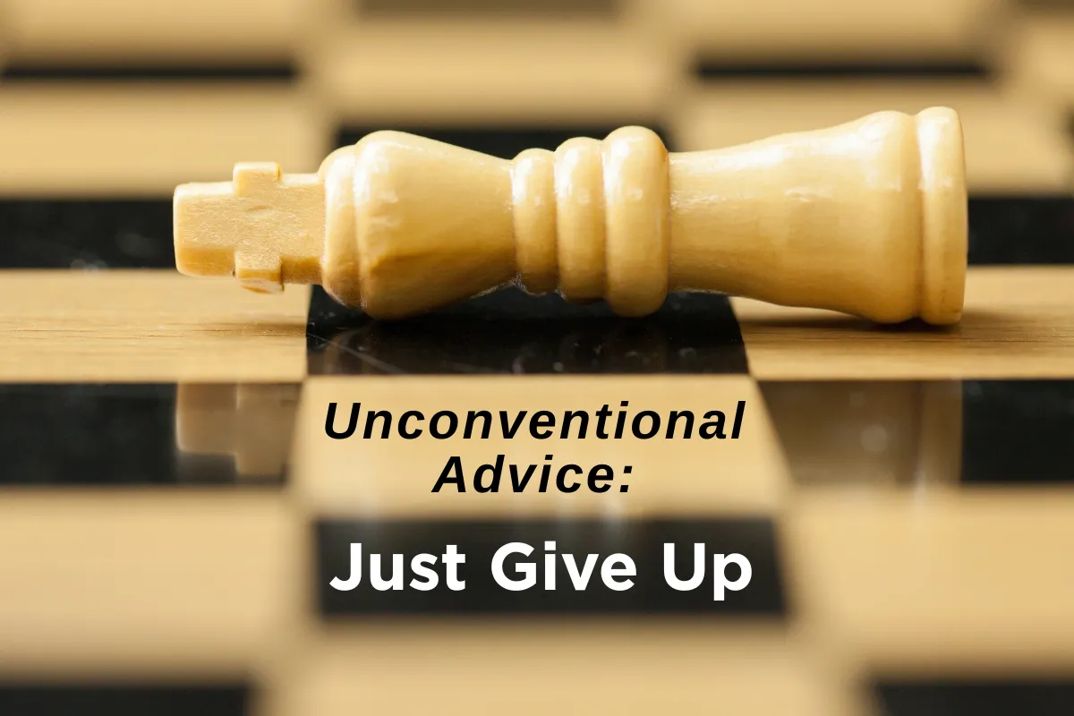 Unconventional Advice - Just Give Up