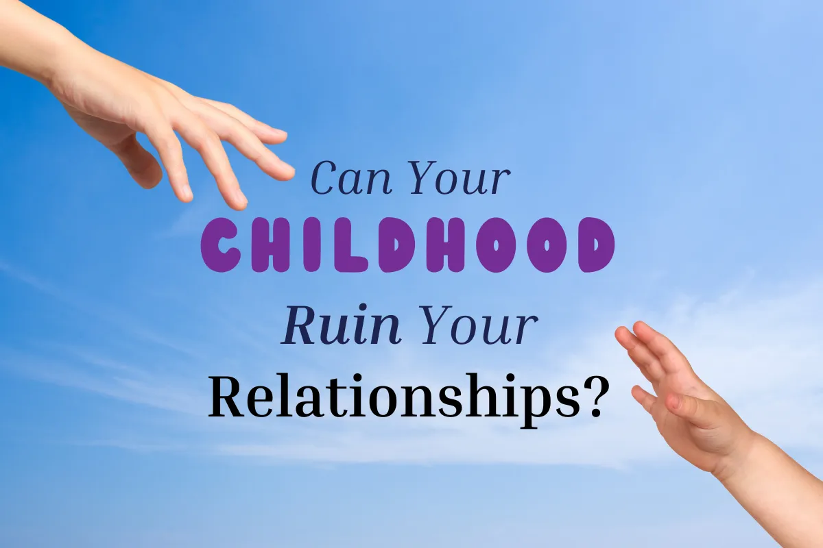 Can Your Childhood Ruin Your Relationships?