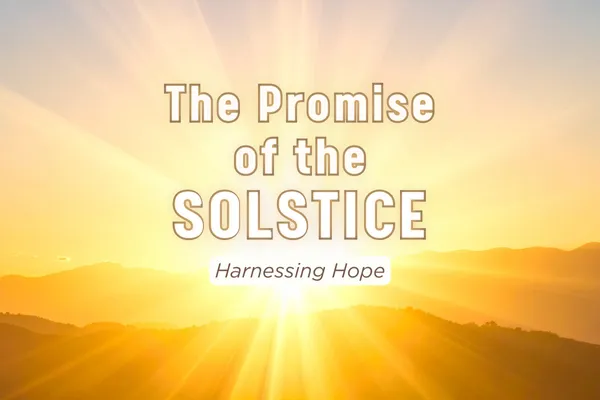 The Promise of the Solstice: Harnessing Hope