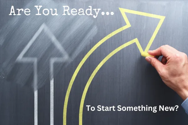 Are you Ready...To Start Something New?