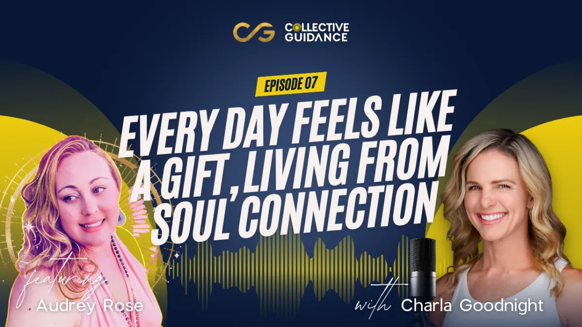 Episode 07: Every Day Feels Like A Gift, Living From Soul Connection