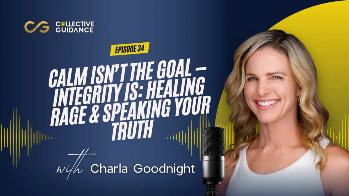 Episode 34 : Calm Isn’t the Goal — Integrity Is: Healing Rage & Speaking Your Truth