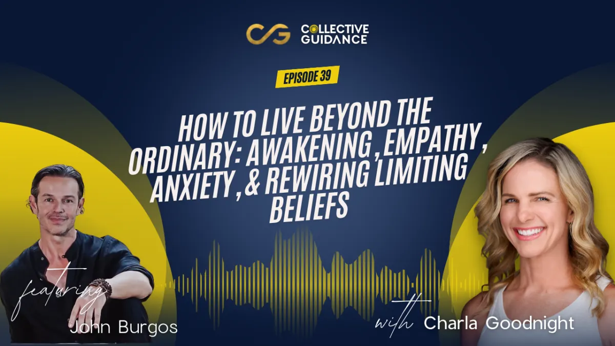 Episode 39:  How to Live Beyond the Ordinary: Awakening, Empathy, Anxiety, & Rewiring Limiting Beliefs with John Burgos