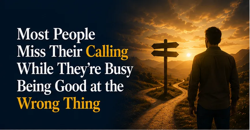 Most People Miss Their Calling While They're Busy Being Good at the Wrong Thing