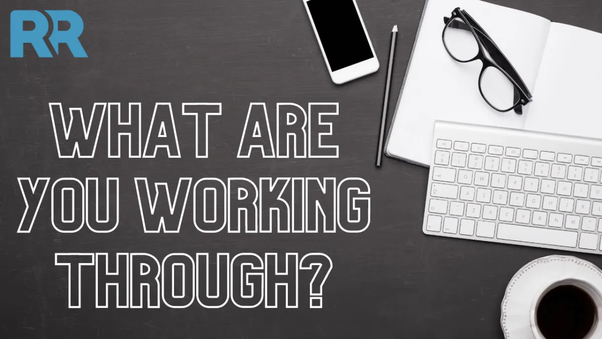What are you Working Through?