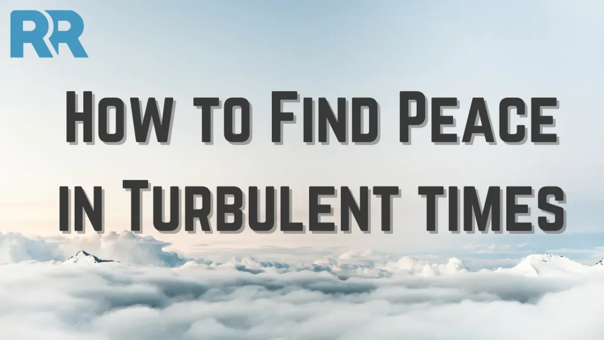 How to Find Peace in the Midst of Turbulent Times