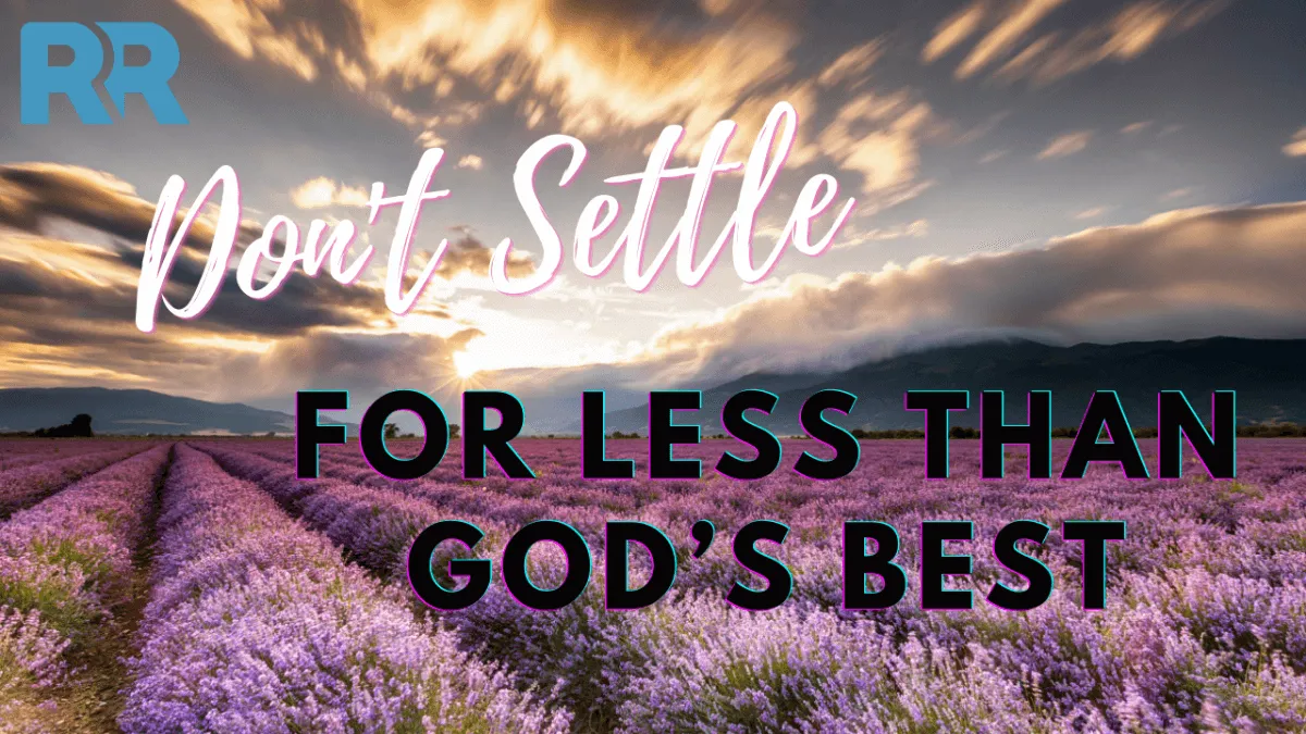 Don’t Settle for Less than God’s Best