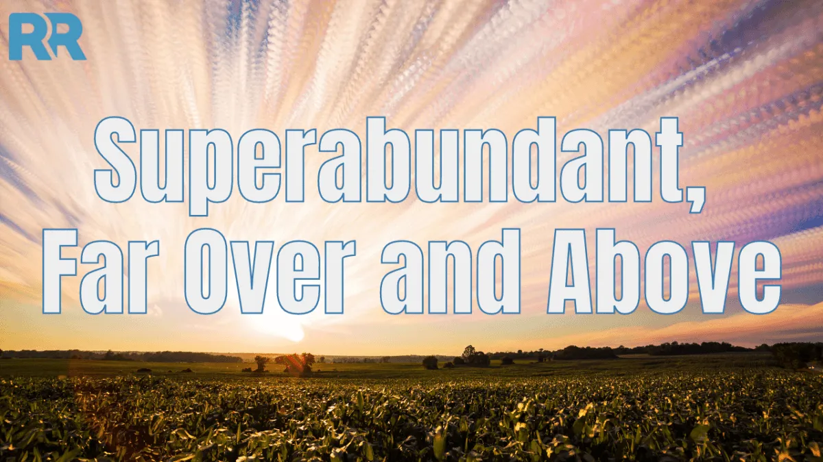 Superabundant, Far Over and Above