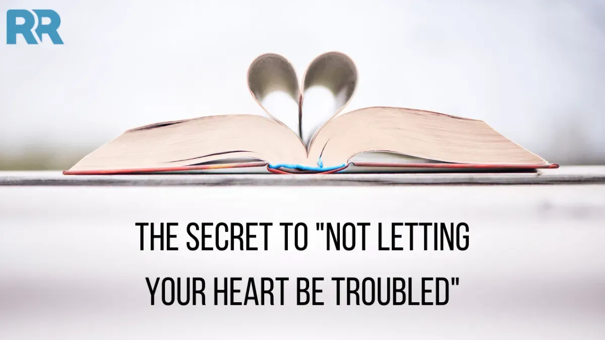 The Secret to "Not Letting your Heart be Troubled