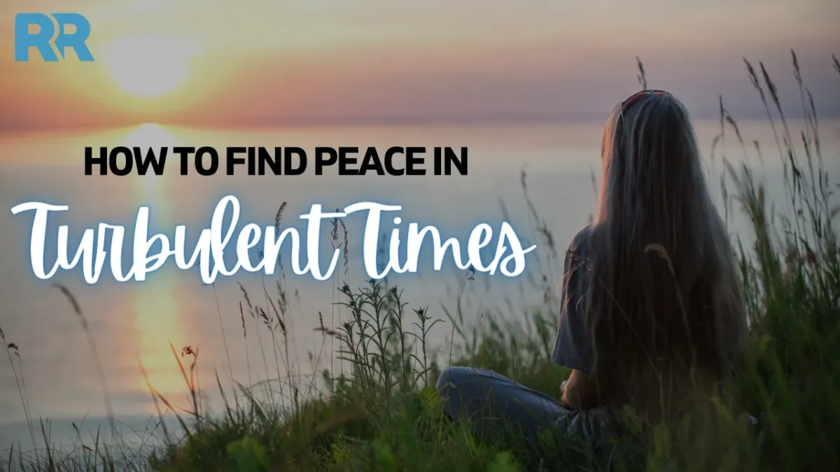 How to Find Peace in Turbulent Times